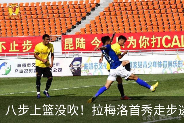 八步上篮没吹！拉梅洛首秀走步逃过判罚引争议