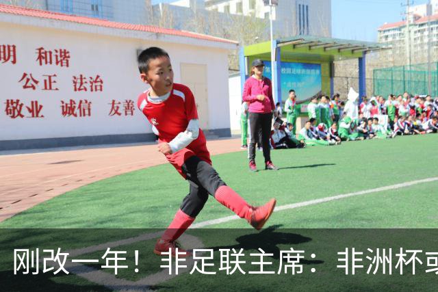 刚改一年！非足联主席：非洲杯或改回两年一届 法媒：可能是为钱