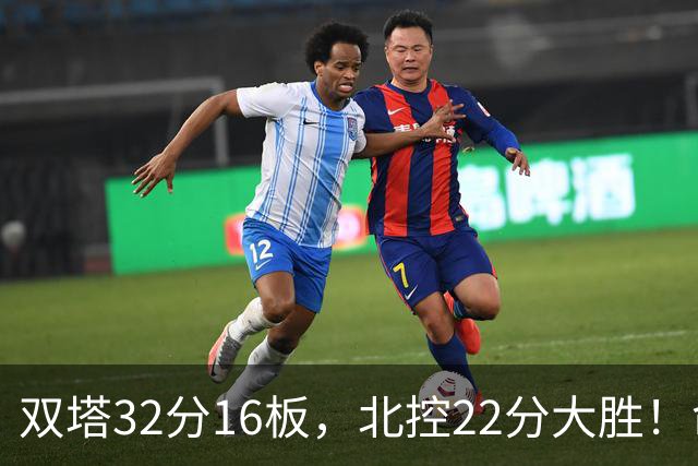 双塔32分16板，北控22分大胜！命中率高达67%，新疆下半场又崩了