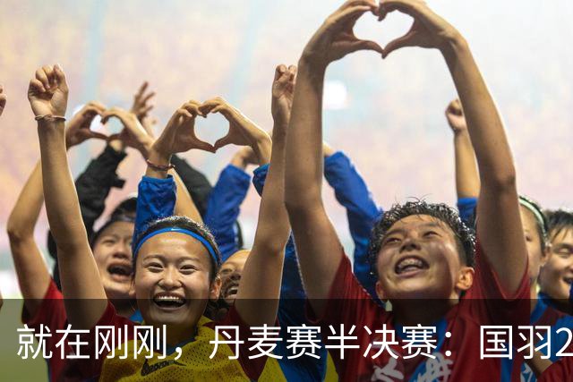 就在刚刚，丹麦赛半决赛：国羽2胜3负，混双包揽冠亚军，男双女双相继失利