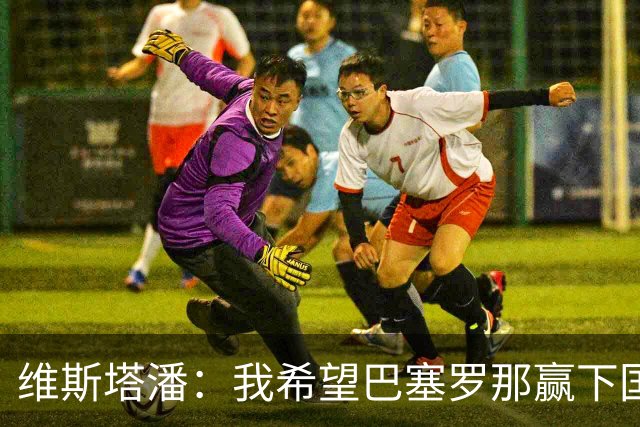 维斯塔潘：我希望巴塞罗那赢下国家德比，而且表现出色