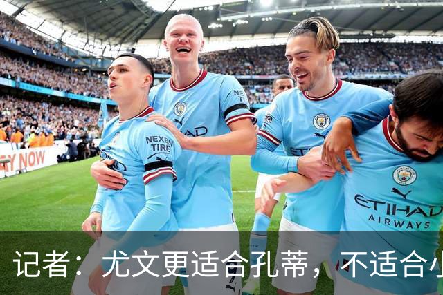 记者：尤文更适合孔蒂，不适合小因扎吉