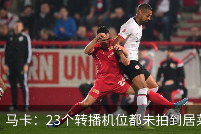马卡：23个转播机位都未拍到居莱尔肘击清晰画面，VAR无法介入