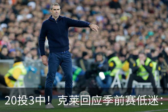 20投3中！克莱回应季前赛低迷：常规赛周三才开始
