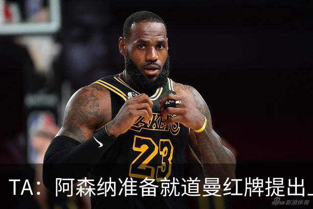 TA：阿森纳准备就道曼红牌提出上诉，他面临3场停赛 球队人员紧缺