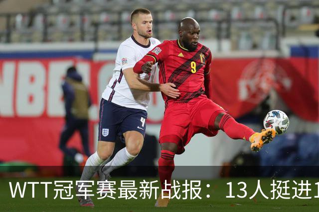 WTT冠军赛最新战报：13人挺进16强！国乒3战全胜，日韩瑞罗各有2人晋级